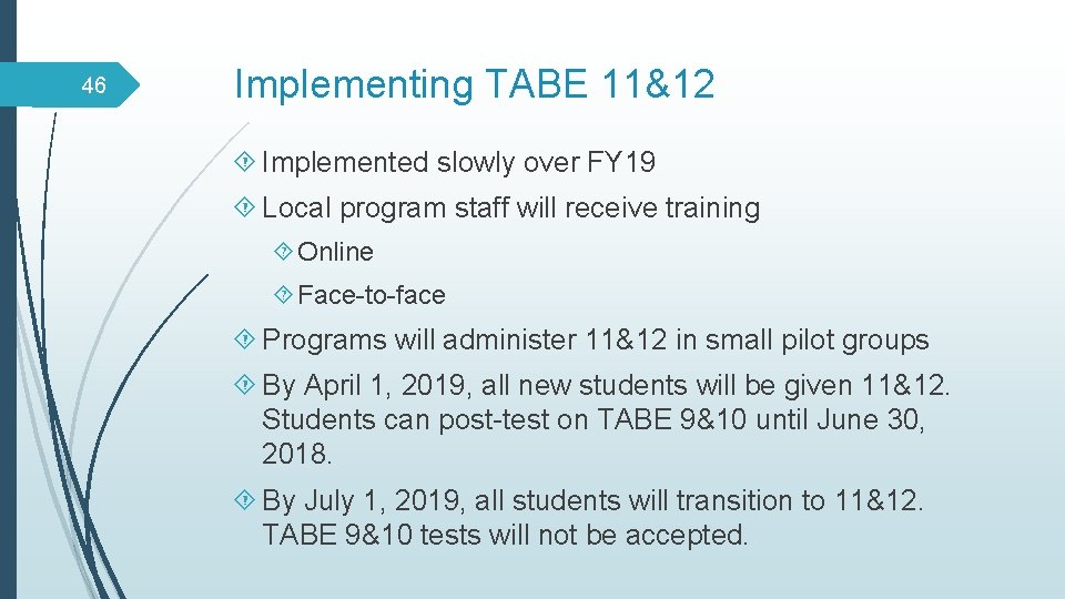46 Implementing TABE 11&12 Implemented slowly over FY 19 Local program staff will receive