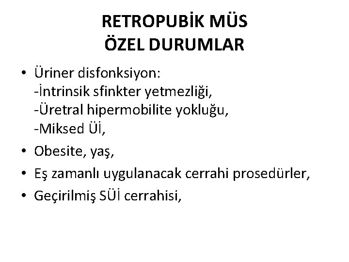 RETROPUBİK MÜS ÖZEL DURUMLAR • Üriner disfonksiyon: -İntrinsik sfinkter yetmezliği, -Üretral hipermobilite yokluğu, -Miksed