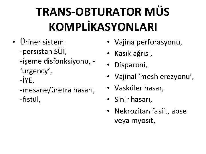 TRANS-OBTURATOR MÜS KOMPLİKASYONLARI • Üriner sistem: -persistan SÜİ, -işeme disfonksiyonu, ‘urgency’, -İYE, -mesane/üretra hasarı,