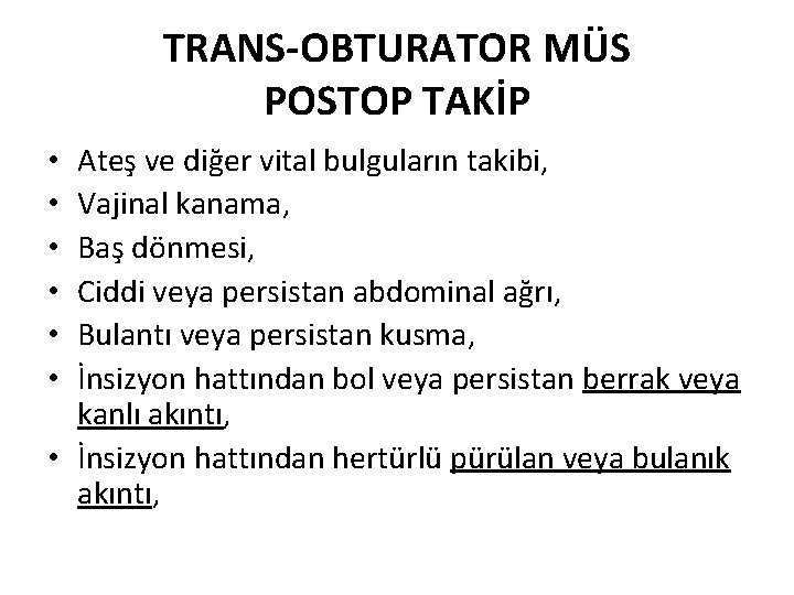TRANS-OBTURATOR MÜS POSTOP TAKİP Ateş ve diğer vital bulguların takibi, Vajinal kanama, Baş dönmesi,