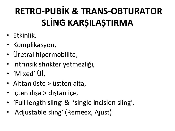 RETRO-PUBİK & TRANS-OBTURATOR SLİNG KARŞILAŞTIRMA • • • Etkinlik, Komplikasyon, Üretral hipermobilite, İntrinsik sfinkter