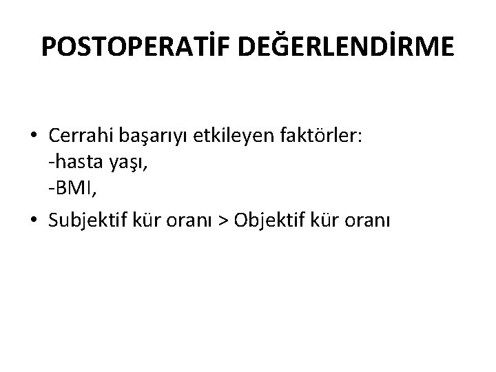 POSTOPERATİF DEĞERLENDİRME • Cerrahi başarıyı etkileyen faktörler: -hasta yaşı, -BMI, • Subjektif kür oranı