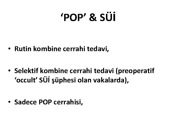 ‘POP’ & SÜİ • Rutin kombine cerrahi tedavi, • Selektif kombine cerrahi tedavi (preoperatif