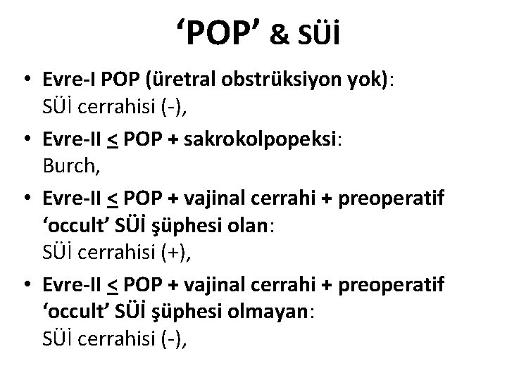 ‘POP’ & SÜİ • Evre-I POP (üretral obstrüksiyon yok): SÜİ cerrahisi (-), • Evre-II