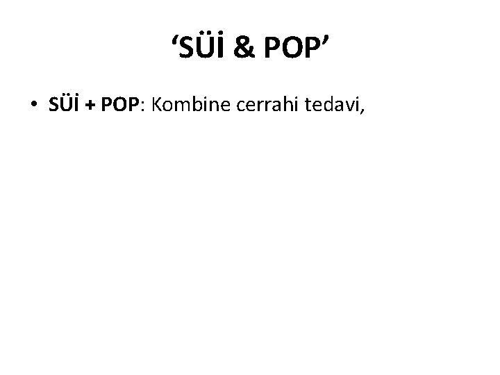 ‘SÜİ & POP’ • SÜİ + POP: Kombine cerrahi tedavi, 