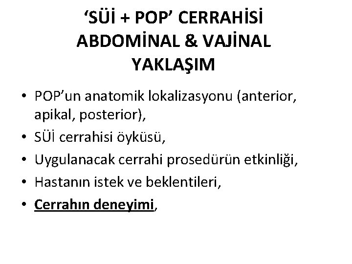 ‘SÜİ + POP’ CERRAHİSİ ABDOMİNAL & VAJİNAL YAKLAŞIM • POP’un anatomik lokalizasyonu (anterior, apikal,