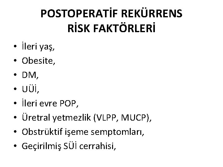 POSTOPERATİF REKÜRRENS RİSK FAKTÖRLERİ • • İleri yaş, Obesite, DM, UÜİ, İleri evre POP,