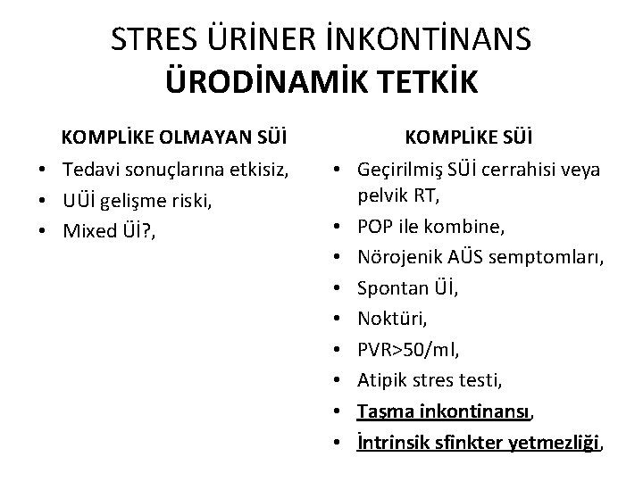 STRES ÜRİNER İNKONTİNANS ÜRODİNAMİK TETKİK KOMPLİKE OLMAYAN SÜİ • Tedavi sonuçlarına etkisiz, • UÜİ