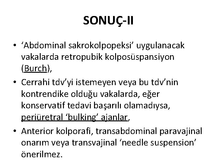 SONUÇ-II • ‘Abdominal sakrokolpopeksi’ uygulanacak vakalarda retropubik kolposüspansiyon (Burch), • Cerrahi tdv’yi istemeyen veya