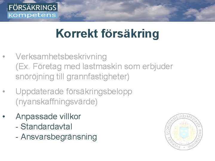 Korrekt försäkring • Verksamhetsbeskrivning (Ex. Företag med lastmaskin som erbjuder snöröjning till grannfastigheter) •