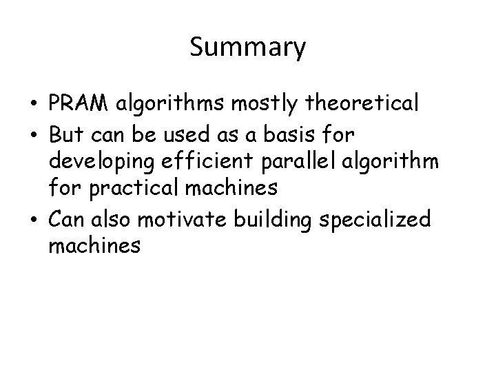 Summary • PRAM algorithms mostly theoretical • But can be used as a basis