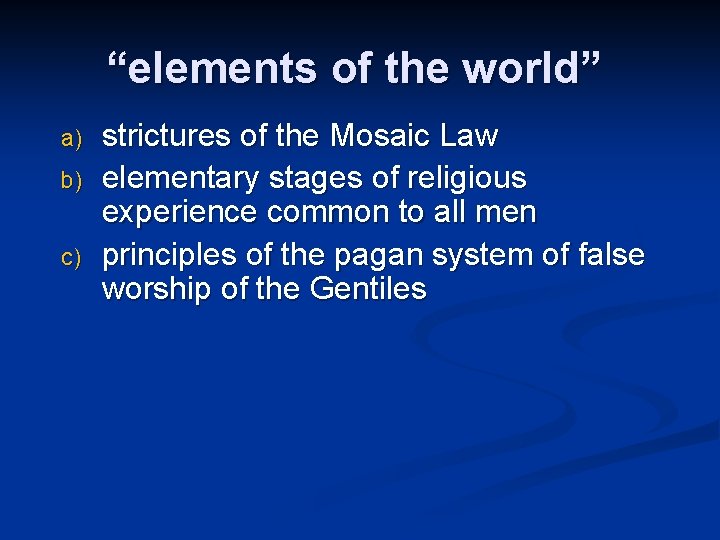“elements of the world” a) b) c) strictures of the Mosaic Law elementary stages