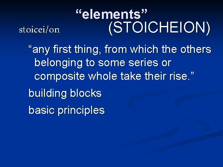 stoicei/on “elements” (STOICHEION) “any first thing, from which the others belonging to some series