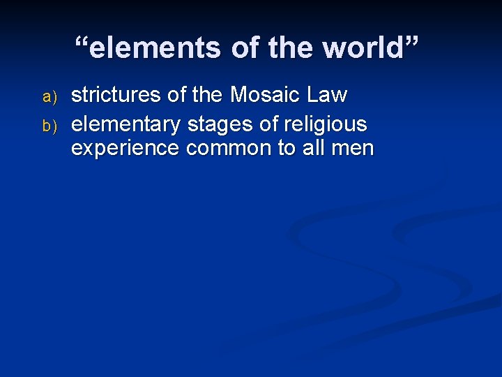 “elements of the world” a) b) strictures of the Mosaic Law elementary stages of