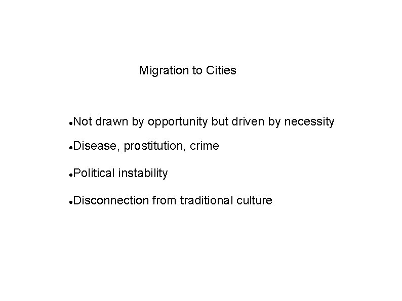 Migration to Cities Not drawn by opportunity but driven by necessity Disease, prostitution, crime