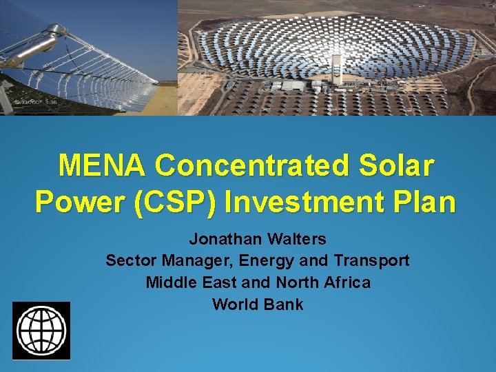 MENA Concentrated Solar Power (CSP) Investment Plan Jonathan Walters Sector Manager, Energy and Transport