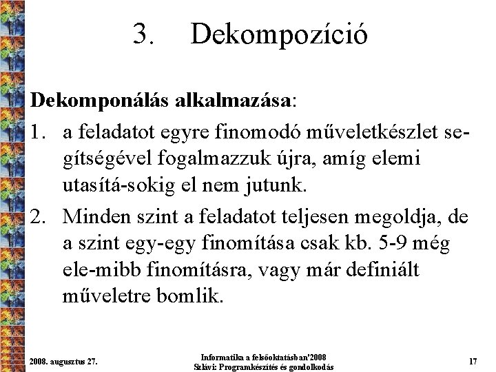 3. Dekompozíció Dekomponálás alkalmazása: 1. a feladatot egyre finomodó műveletkészlet segítségével fogalmazzuk újra, amíg