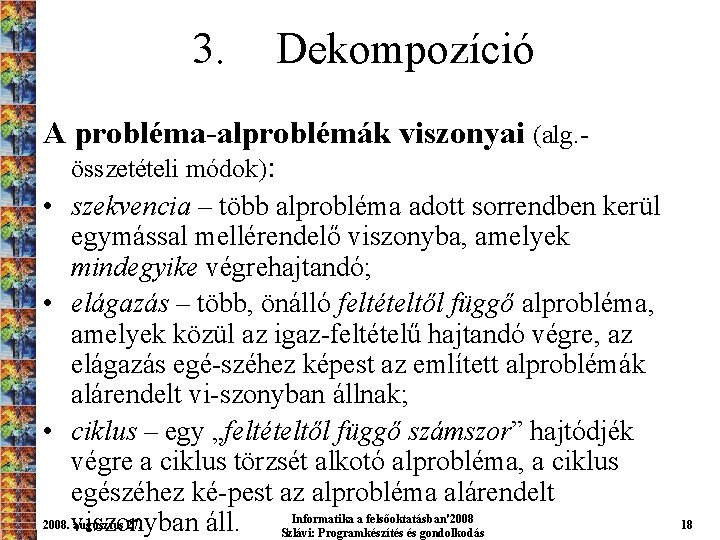 3. Dekompozíció A probléma-alproblémák viszonyai (alg. összetételi módok): • szekvencia – több alprobléma adott