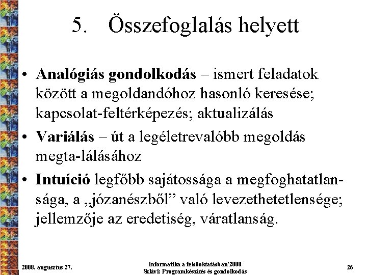 5. Összefoglalás helyett • Analógiás gondolkodás – ismert feladatok között a megoldandóhoz hasonló keresése;