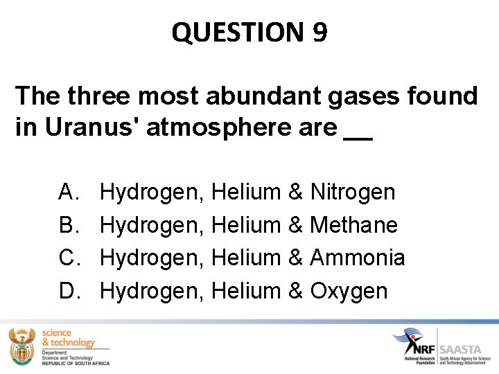 QUESTION 9 The three most abundant gases found in Uranus' atmosphere are __ A.