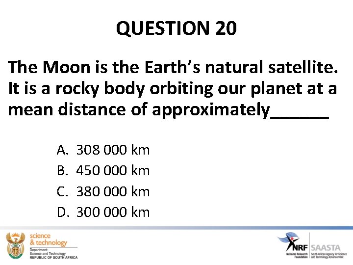 QUESTION 20 The Moon is the Earth’s natural satellite. It is a rocky body