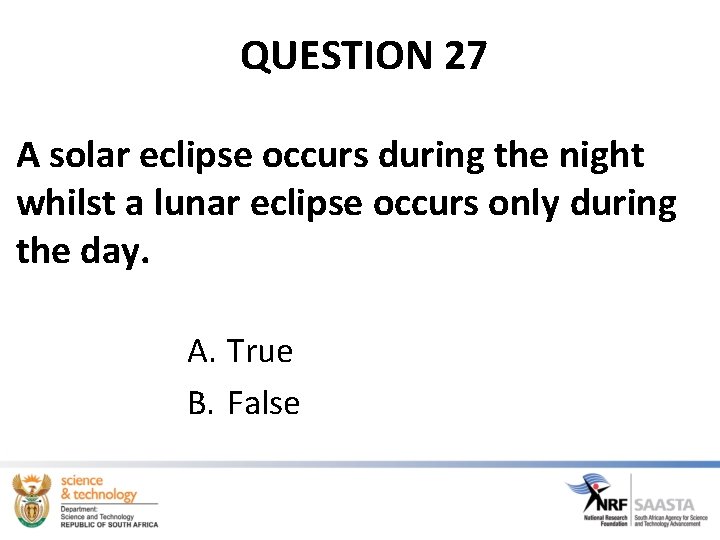 QUESTION 27 A solar eclipse occurs during the night whilst a lunar eclipse occurs