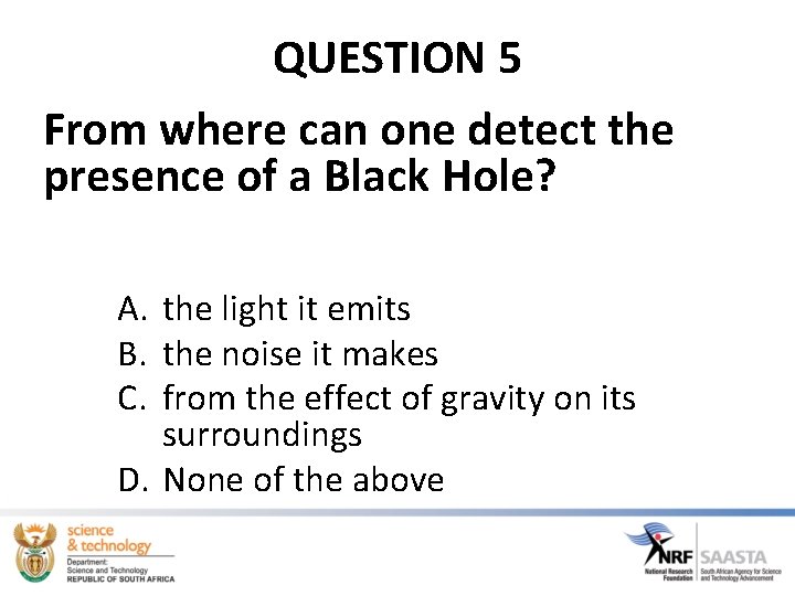 QUESTION 5 From where can one detect the presence of a Black Hole? A.