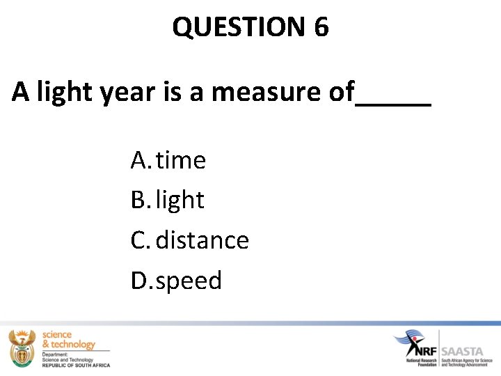 QUESTION 6 A light year is a measure of_____ A. time B. light C.