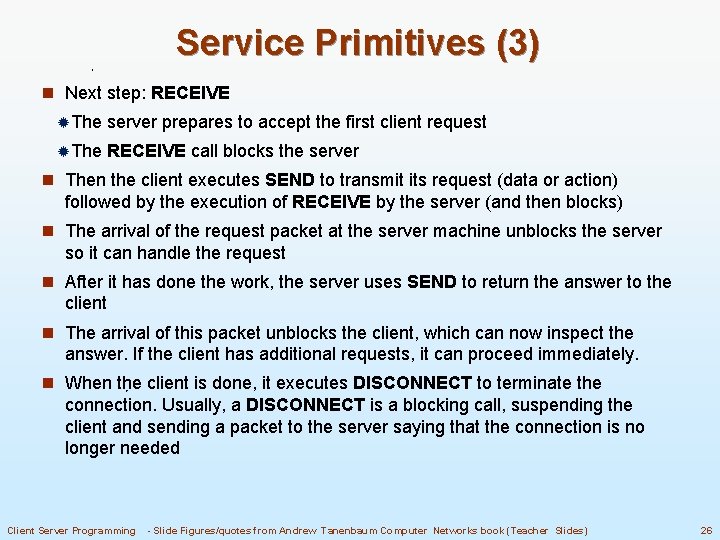 Service Primitives (3) n Next step: RECEIVE The server prepares to accept the first