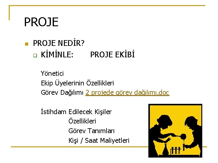 PROJE n PROJE NEDİR? q KİMİNLE: PROJE EKİBİ Yönetici Ekip Üyelerinin Özellikleri Görev Dağılımı