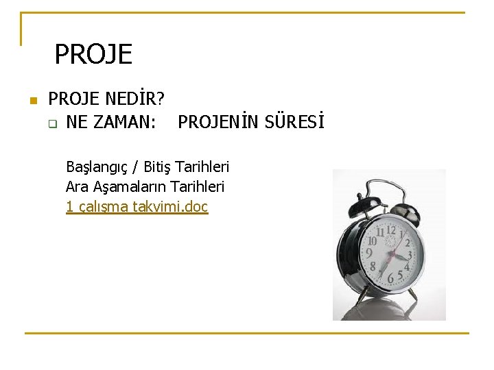 PROJE n PROJE NEDİR? q NE ZAMAN: PROJENİN SÜRESİ Başlangıç / Bitiş Tarihleri Ara