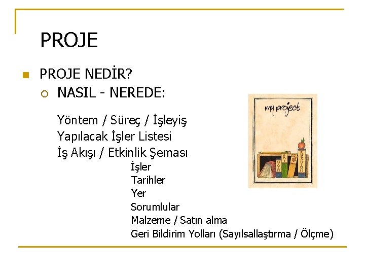 PROJE n PROJE NEDİR? ¡ NASIL - NEREDE: Yöntem / Süreç / İşleyiş Yapılacak