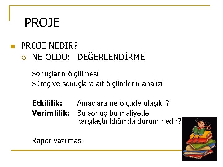 PROJE n PROJE NEDİR? ¡ NE OLDU: DEĞERLENDİRME Sonuçların ölçülmesi Süreç ve sonuçlara ait