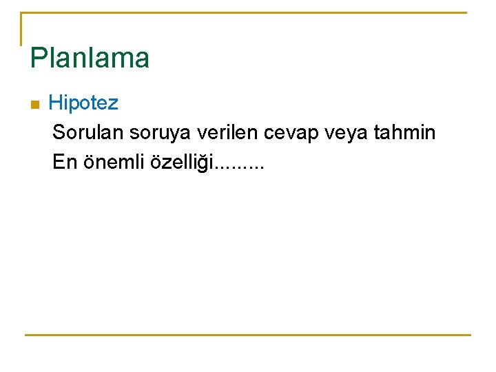 Planlama Hipotez Sorulan soruya verilen cevap veya tahmin En önemli özelliği. . n 