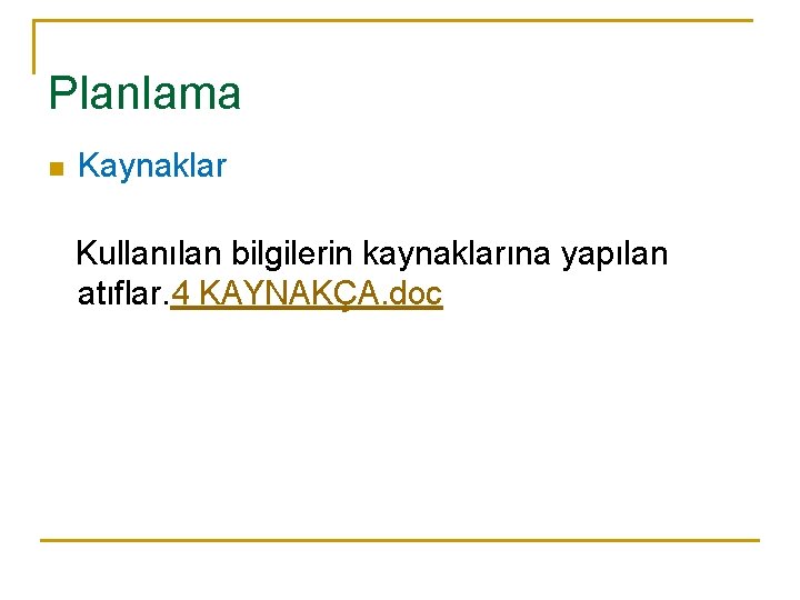 Planlama n Kaynaklar Kullanılan bilgilerin kaynaklarına yapılan atıflar. 4 KAYNAKÇA. doc 