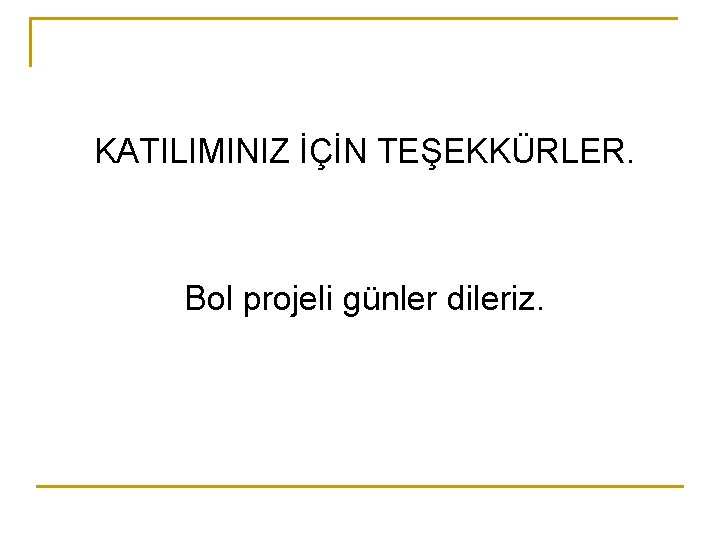 KATILIMINIZ İÇİN TEŞEKKÜRLER. Bol projeli günler dileriz. 