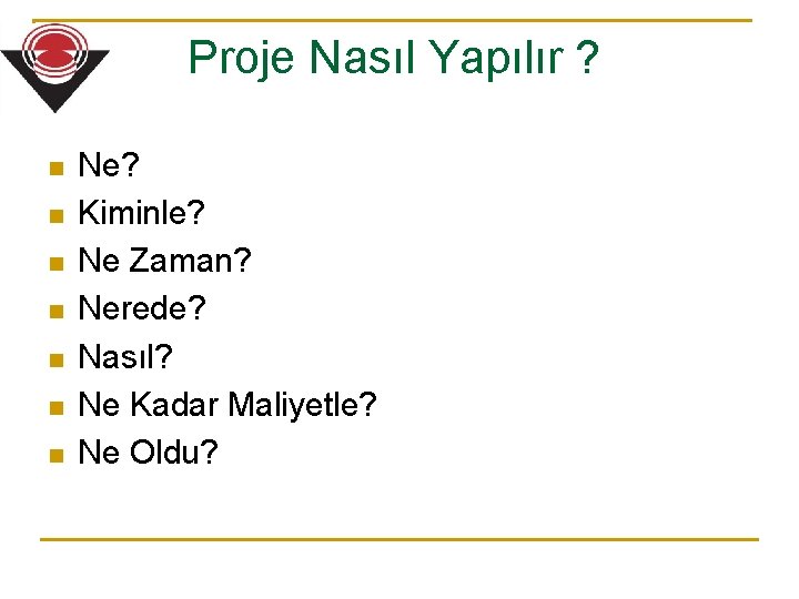 Proje Nasıl Yapılır ? n n n n Ne? Kiminle? Ne Zaman? Nerede? Nasıl?