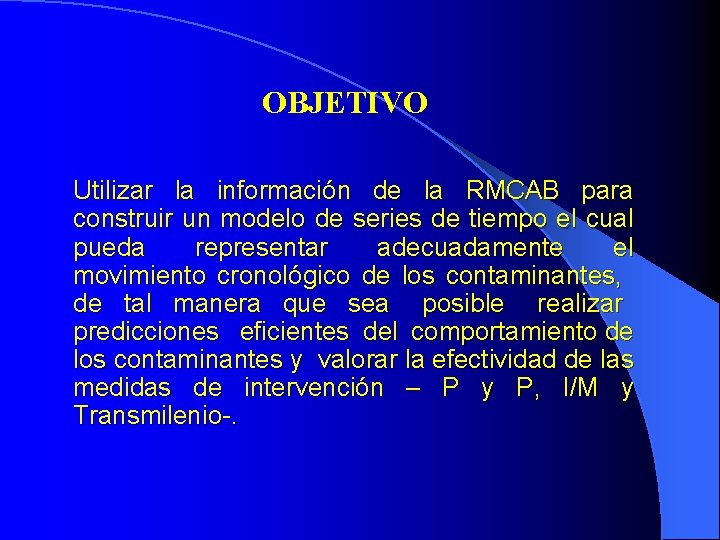 OBJETIVO Utilizar la información de la RMCAB para construir un modelo de series de