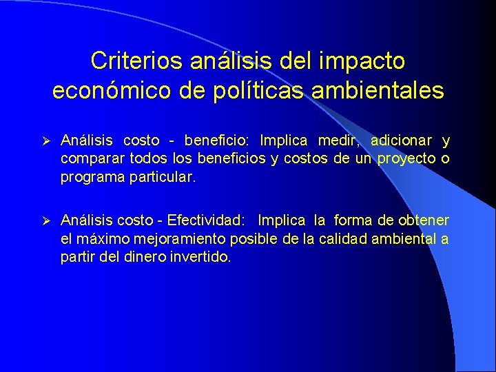 Criterios análisis del impacto económico de políticas ambientales Análisis costo - beneficio: Implica medir,