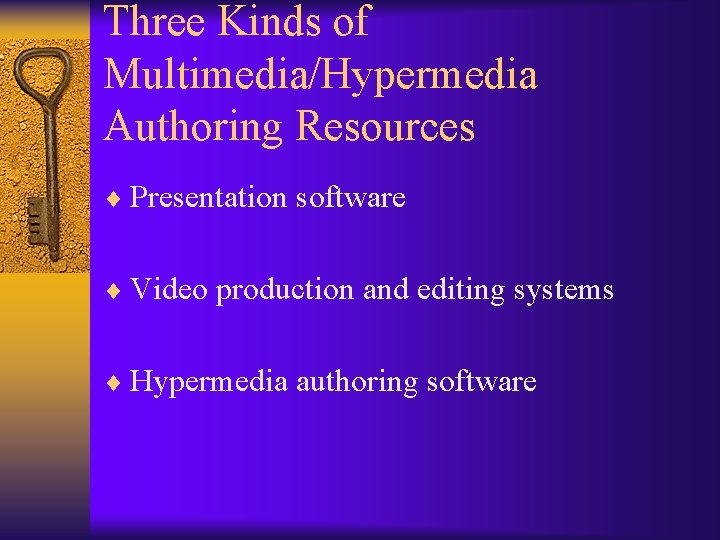 Three Kinds of Multimedia/Hypermedia Authoring Resources ¨ Presentation software ¨ Video production and editing