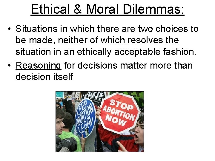 Ethical & Moral Dilemmas: • Situations in which there are two choices to be