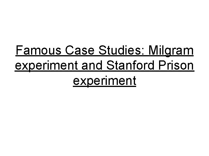 Famous Case Studies: Milgram experiment and Stanford Prison experiment 