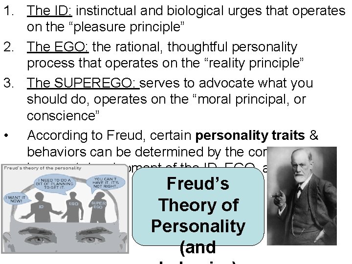 1. The ID: instinctual and biological urges that operates on the “pleasure principle” 2.