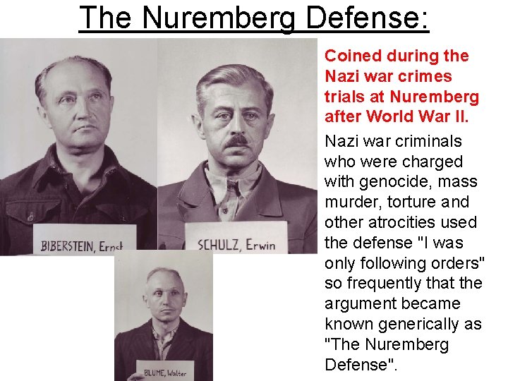 The Nuremberg Defense: • Coined during the Nazi war crimes trials at Nuremberg after