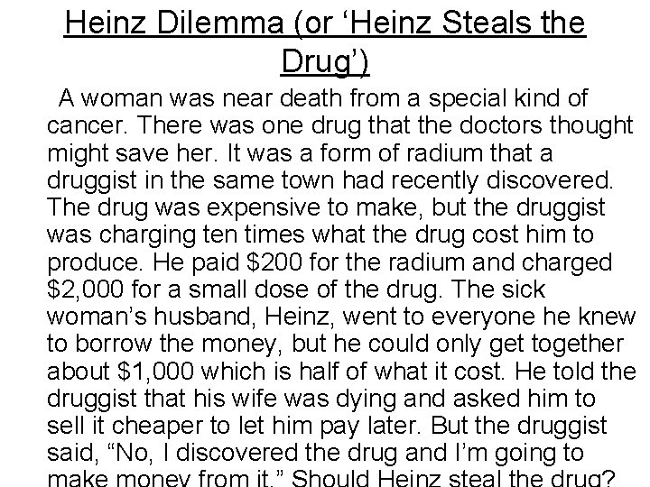 Heinz Dilemma (or ‘Heinz Steals the Drug’) A woman was near death from a