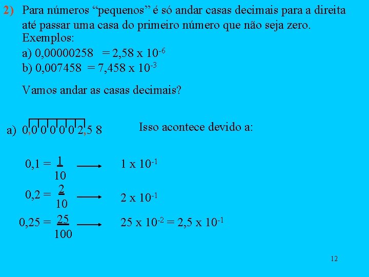 2) Para números “pequenos” é só andar casas decimais para a direita até passar