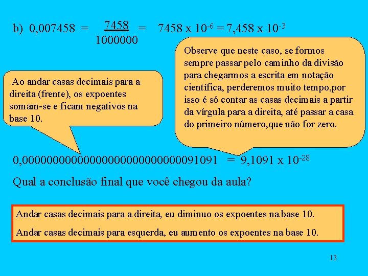 b) 0, 007458 = 1000000 Ao andar casas decimais para a direita (frente), os