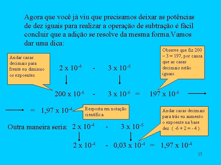 Agora que você já viu que precisamos deixar as potências de dez iguais para