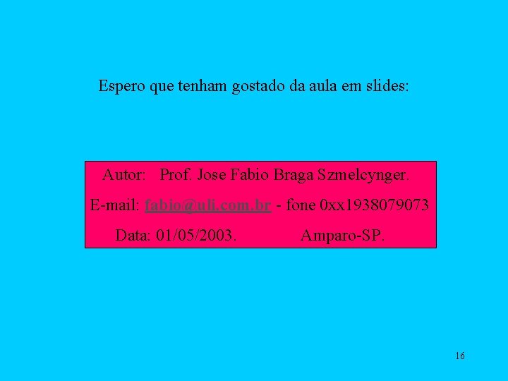 Espero que tenham gostado da aula em slides: Autor: Prof. Jose Fabio Braga Szmelcynger.