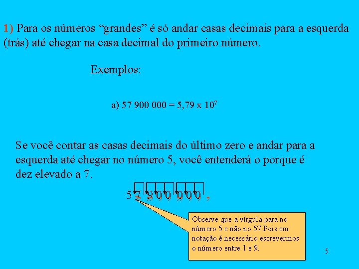 1) Para os números “grandes” é só andar casas decimais para a esquerda (trás)